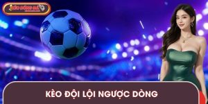 Kèo Đội Lội Ngược Dòng - Chiến Thuật Bắt Kèo Bóng Đá Dễ Ăn